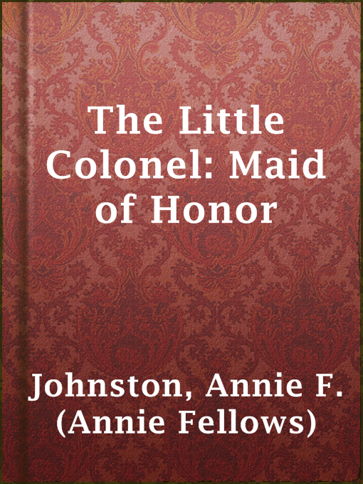 Title details for The Little Colonel: Maid of Honor by Annie F. (Annie Fellows) Johnston - Available